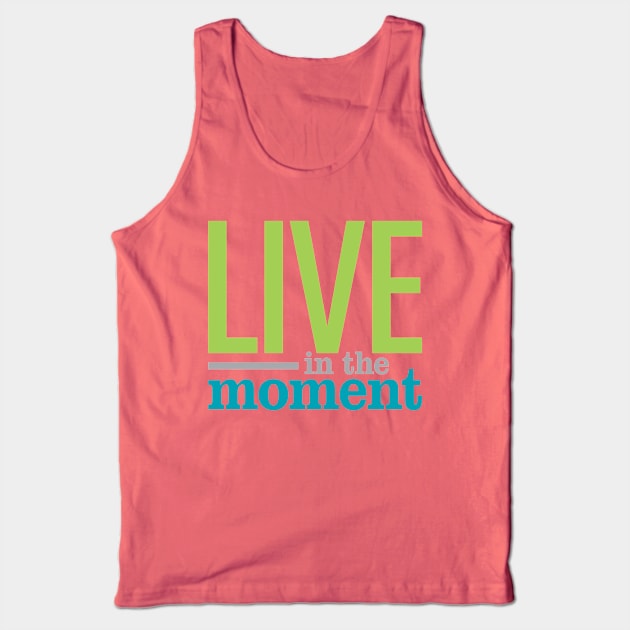 Live In The Moment Tank Top by oddmatter